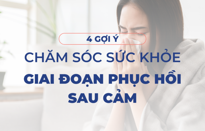 Chăm sóc sức khỏe giai đoạn phục hồi sau cảm