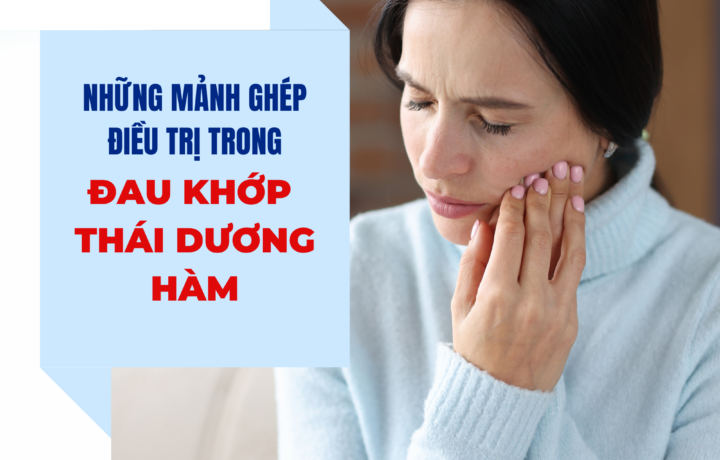 Những mảnh ghép điều trị trong đau khớp thái dương hàm