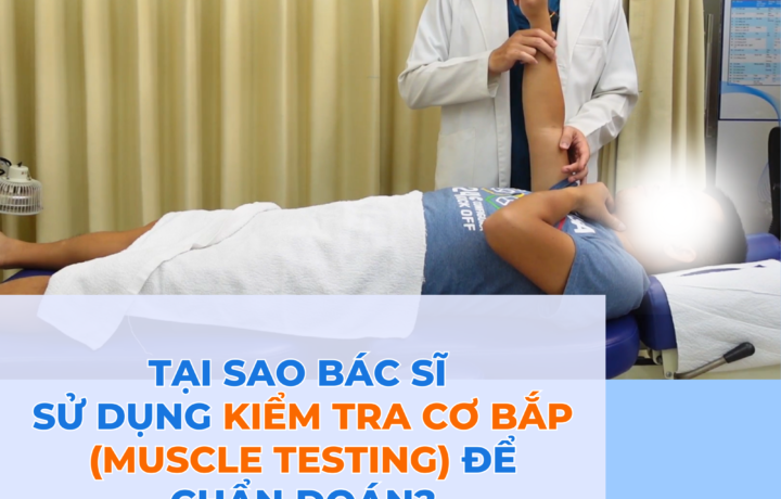 Tại sao bác sĩ sử dụng kiểm tra cơ bắp (Muscle Testing) để chẩn đoán?