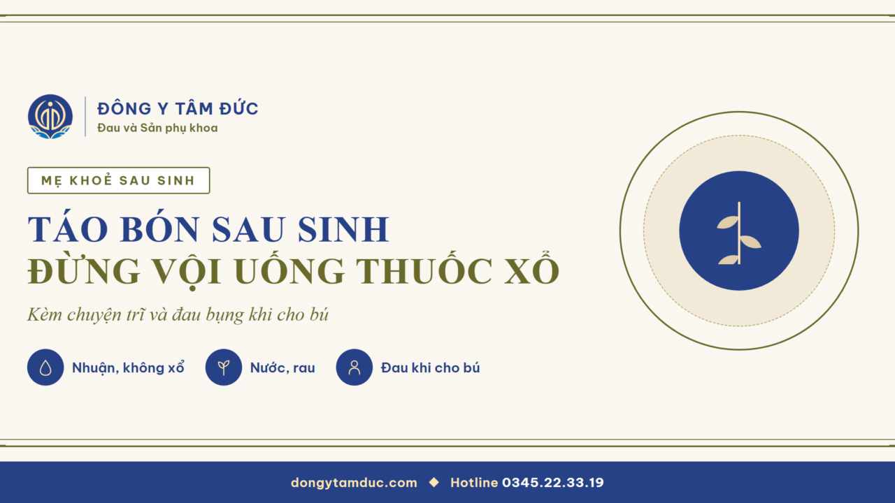 Táo bón sau sinh, đừng vội uống thuốc xổ, kèm chuyện trĩ và đau bụng khi cho bú - Đông y Tâm Đức