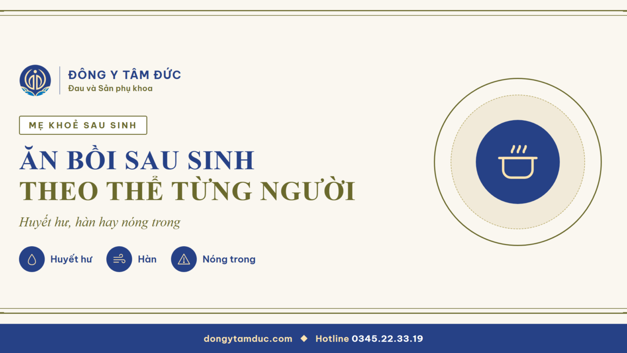 Ăn bồi sau sinh theo thể từng người: huyết hư, hàn, nóng trong - Đông y Tâm Đức