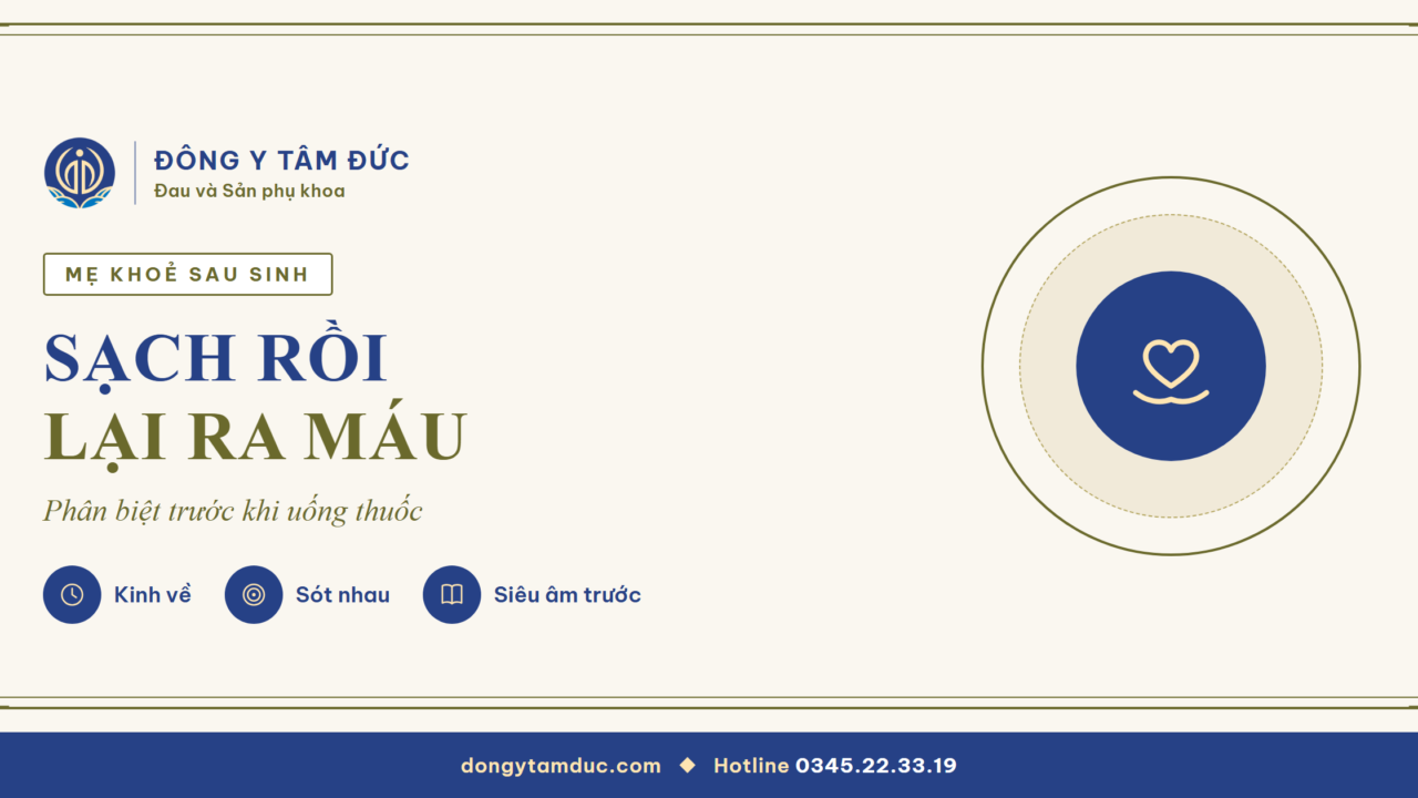 Sản dịch kéo dài, sạch rồi ra lại: phân biệt trước khi uống thuốc - Đông y Tâm Đức