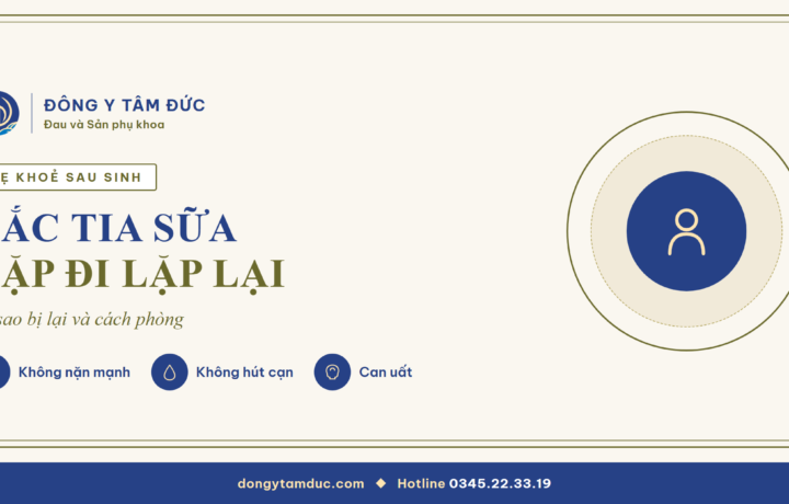 Hậu sản 09 – Tắc tia sữa lặp đi lặp lại: vì sao bị lại và cách phòng